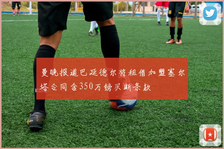 曼晚报道巴延德尔将租借加盟塞尔塔合同含350万镑买断条款